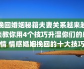 挽回婚姻秘籍夫妻关系越来越淡教你用4个技巧升温你们的感情 情感婚姻挽回的十大技巧