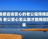 情感咨询变心的老公值得挽回吗 老公变心怎么做才能挽回回来