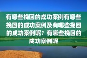 有哪些挽回的成功案例有哪些挽回的成功案例及有哪些挽回的成功案例呢？有哪些挽回的成功案例呢