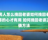 男人怎么挽回老婆如何挽回老婆的心才有用 如何挽回老婆正确方法