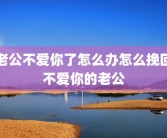 老公不爱你了怎么办怎么挽回不爱你的老公