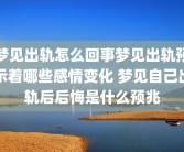 梦见出轨怎么回事梦见出轨预示着哪些感情变化 梦见自己出轨后后悔是什么预兆