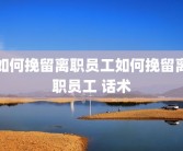 如何挽留离职员工如何挽留离职员工 话术
