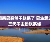 相亲男突然不联系了 男生超过三天不主动联系你 