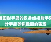 挽回射手男的致命绝招射手男分手后等你挽回的表现