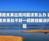 婆媳关系出现问题该怎么办 婆媳关系处不好一招教你解决问题