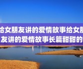 给女朋友讲的爱情故事给女朋友讲的爱情故事长篇甜甜的