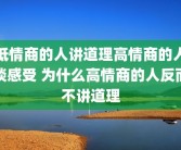 低情商的人讲道理高情商的人谈感受 为什么高情商的人反而不讲道理