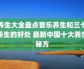 养生大全盘点音乐养生和三七养生的好处 最新中国十大养生秘方