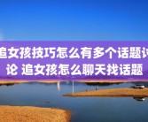 追女孩技巧怎么有多个话题讨论 追女孩怎么聊天找话题