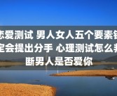 恋爱测试 男人女人五个要素铁定会提出分手 心理测试怎么判断男人是否爱你