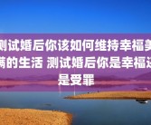 测试婚后你该如何维持幸福美满的生活 测试婚后你是幸福还是受罪