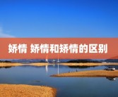 娇情 娇情和矫情的区别 