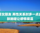 男女朋友 两性关系时多一点皮肤触碰让感情提温