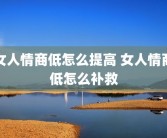 女人情商低怎么提高 女人情商低怎么补救