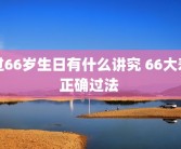 过66岁生日有什么讲究 66大寿正确过法 