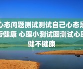 心态问题测试测试自己心态是否健康 心理小测试图测试心理健不健康