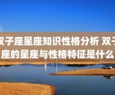 双子座星座知识性格分析 双子座的星座与性格特征是什么