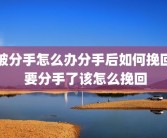 被分手怎么办分手后如何挽回 要分手了该怎么挽回