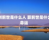 测前世是什么人 算前世是什么命运 