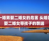 一婚男娶二婚女的危害 头婚男娶二婚女带孩子的弊端 