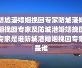 防城港婚姻挽回专家防城港婚姻挽回专家及防城港婚姻挽回专家是谁防城港婚姻挽回专家是谁