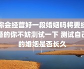 你会经营好一段婚姻吗将要结婚的你不妨测试一下 测试自己的婚姻是否长久
