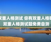 双重人格测试 你有双重人格吗 双重人格测试题免费自测