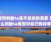 如何判断ta是不是你的真爱 怎么判断ta是否对自己有好感
