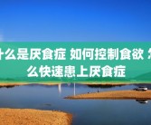 什么是厌食症 如何控制食欲 怎么快速患上厌食症