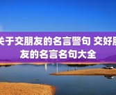 关于交朋友的名言警句 交好朋友的名言名句大全