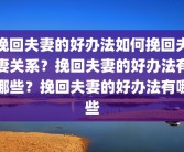 挽回夫妻的好办法如何挽回夫妻关系？挽回夫妻的好办法有哪些？挽回夫妻的好办法有哪些