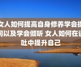女人如何提高自身修养学会提问以及学会倾听 女人如何在谈吐中提升自己