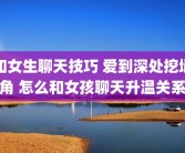 和女生聊天技巧 爱到深处挖墙角 怎么和女孩聊天升温关系