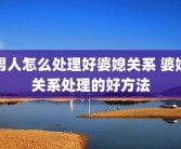 男人怎么处理好婆媳关系 婆媳关系处理的好方法