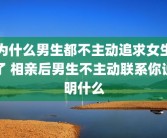 为什么男生都不主动追求女生了 相亲后男生不主动联系你说明什么