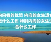 内向者的优势 内向的女生适合做什么工作 特别内向的女生适合什么工作