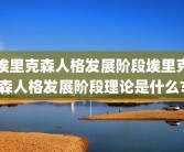 埃里克森人格发展阶段埃里克森人格发展阶段理论是什么?