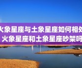 火象星座与土象星座如何相处 火象星座和土象星座吵架吗