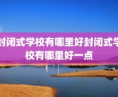封闭式学校有哪里好封闭式学校有哪里好一点