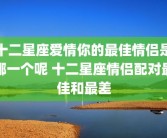 十二星座爱情你的最佳情侣是哪一个呢 十二星座情侣配对最佳和最差