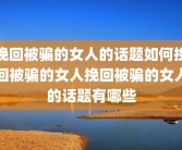 挽回被骗的女人的话题如何挽回被骗的女人挽回被骗的女人的话题有哪些