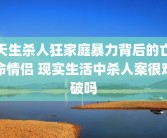 天生杀人狂家庭暴力背后的亡命情侣 现实生活中杀人案很难破吗