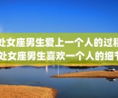 处女座男生爱上一个人的过程 处女座男生喜欢一个人的细节