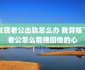 发现老公出轨怎么办 我背叛了老公怎么能挽回他的心