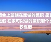 适合上班族在家做的兼职 是真是假 在家可以做的兼职哪个比较靠谱