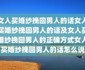 女人买婚纱挽回男人的话女人买婚纱挽回男人的话及女人买婚纱挽回男人的正确方式女人买婚纱挽回男人的话怎么说