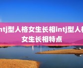 intj型人格女生长相intj型人格女生长相特点