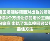 挽回婚姻秘籍面对出轨的婚姻教你4个方法让你的老公主动回归家庭 出轨了怎么挽回老公的最佳方法