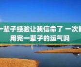 一辈子经验让我信命了 一次能用完一辈子的运气吗 